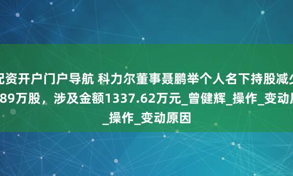 配资开户门户导航 科力尔董事聂鹏举个人名下持股减少92.89万股，涉及金额1337.62万元_曾健辉_操作_变动原因